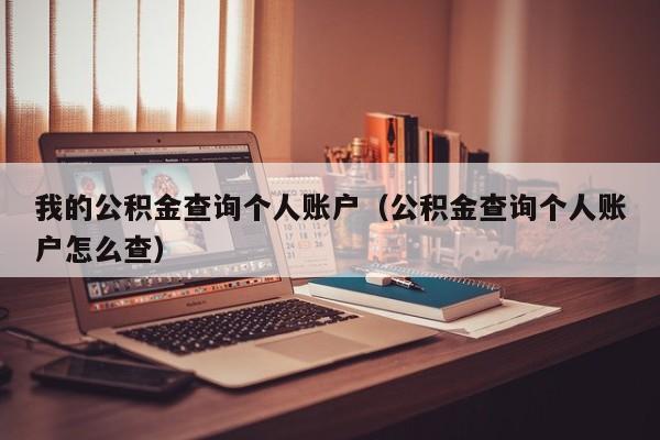 我的公积金查询个人账户（公积金查询个人账户怎么查）