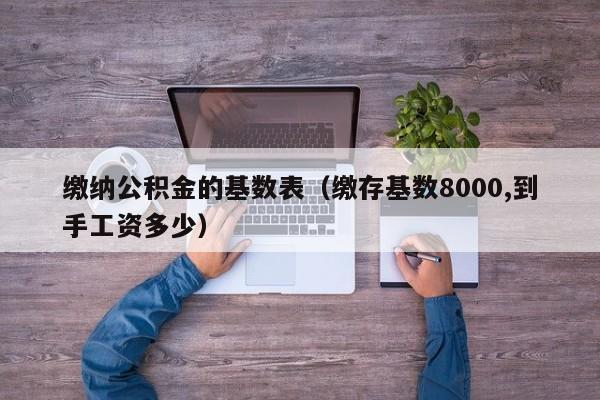 缴纳公积金的基数表（缴存基数8000,到手工资多少）