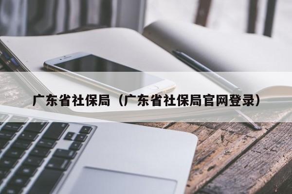 广东省社保局（广东省社保局官网登录）