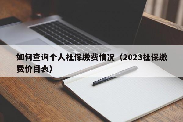 如何查询个人社保缴费情况（2023社保缴费价目表）