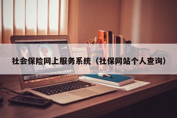 社会保险网上服务系统（社保网站个人查询）