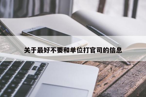 关于最好不要和单位打官司的信息