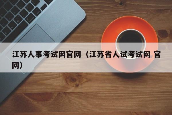 江苏人事考试网官网（江苏省人试考试网 官网）