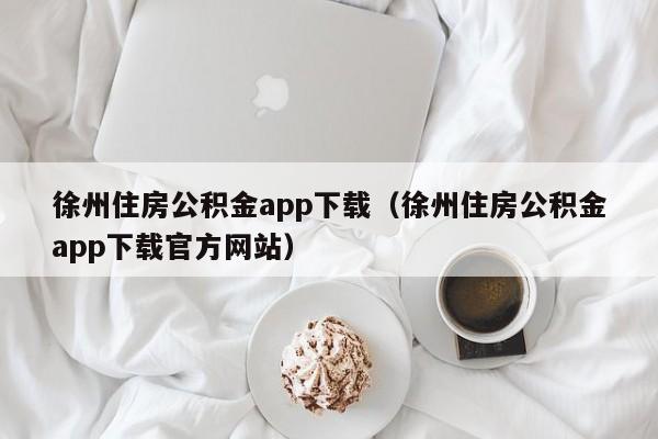 徐州住房公积金app下载（徐州住房公积金app下载官方网站）