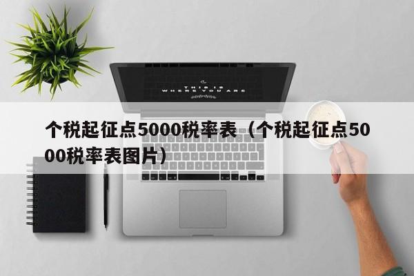 个税起征点5000税率表（个税起征点5000税率表图片）