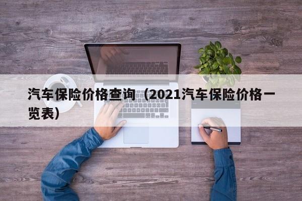 汽车保险价格查询（2021汽车保险价格一览表）