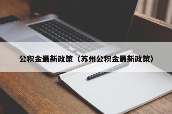 公积金最新政策（苏州公积金最新政策）