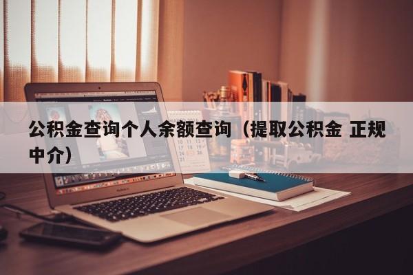 公积金查询个人余额查询（提取公积金 正规中介）