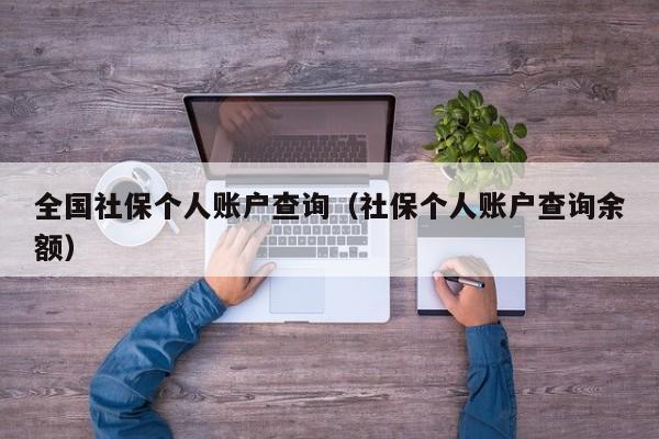 全国社保个人账户查询（社保个人账户查询余额）