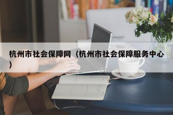 杭州市社会保障网（杭州市社会保障服务中心）