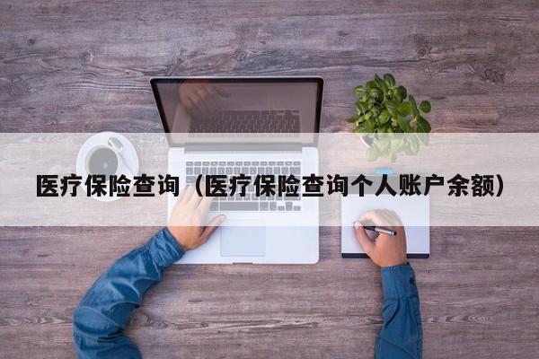 医疗保险查询（医疗保险查询个人账户余额）