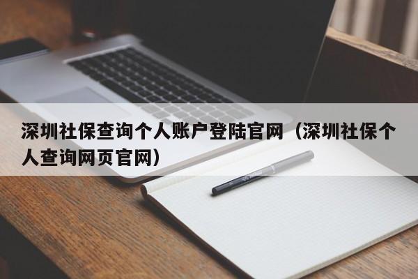 深圳社保查询个人账户登陆官网（深圳社保个人查询网页官网）