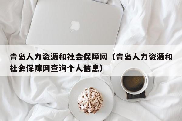 青岛人力资源和社会保障网（青岛人力资源和社会保障网查询个人信息）