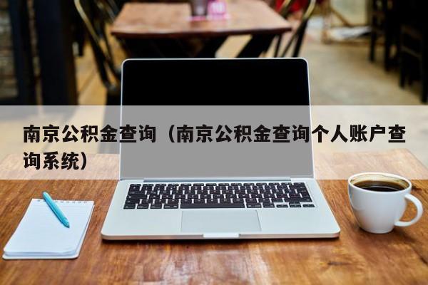 南京公积金查询（南京公积金查询个人账户查询系统）