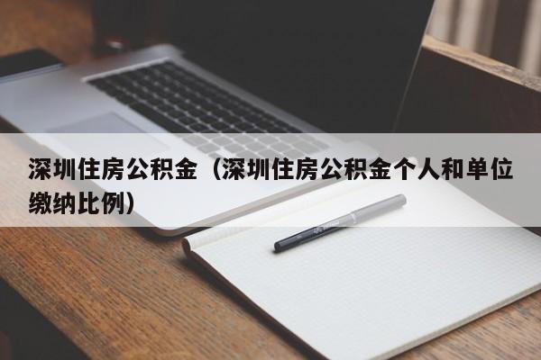 深圳住房公积金（深圳住房公积金个人和单位缴纳比例）