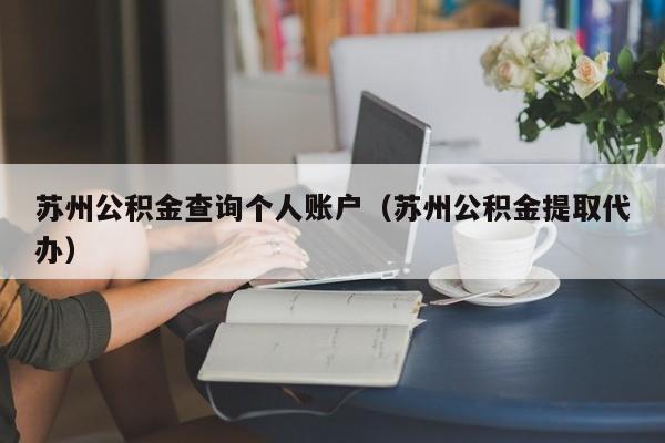 苏州公积金查询个人账户（苏州公积金提取代办）