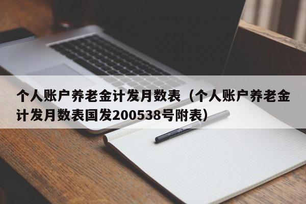 个人账户养老金计发月数表（个人账户养老金计发月数表国发200538号附表）