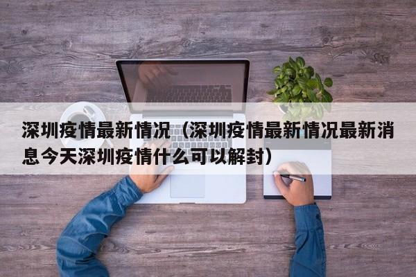 深圳疫情最新情况（深圳疫情最新情况最新消息今天深圳疫情什么可以解封）