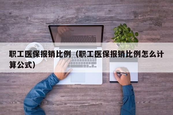 职工医保报销比例（职工医保报销比例怎么计算公式）