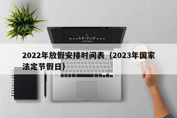 2022年放假安排时间表（2023年国家法定节假日）