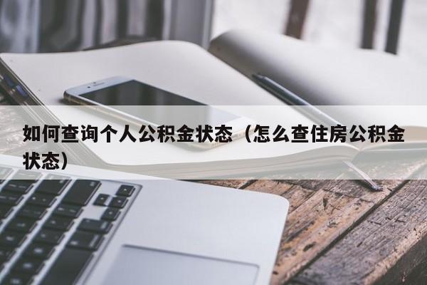 如何查询个人公积金状态（怎么查住房公积金状态）