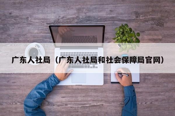 广东人社局（广东人社局和社会保障局官网）