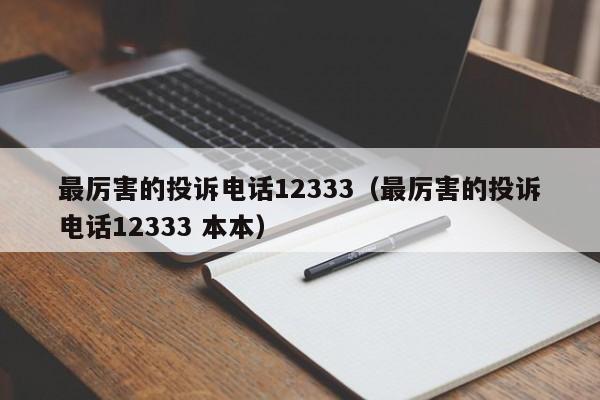 最厉害的投诉电话12333（最厉害的投诉电话12333 本本）