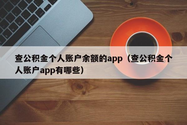 查公积金个人账户余额的app（查公积金个人账户app有哪些）