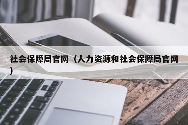 社会保障局官网（人力资源和社会保障局官网）