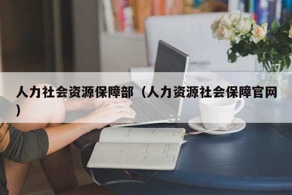 人力社会资源保障部（人力资源社会保障官网）