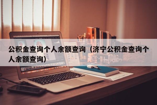 公积金查询个人余额查询（济宁公积金查询个人余额查询）