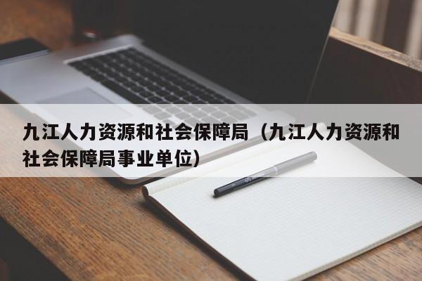 九江人力资源和社会保障局（九江人力资源和社会保障局事业单位）