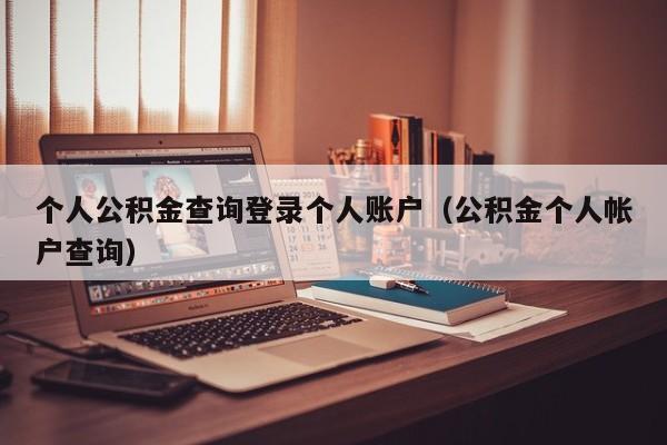 个人公积金查询登录个人账户（公积金个人帐户查询）