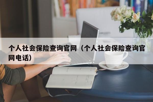 个人社会保险查询官网（个人社会保险查询官网电话）