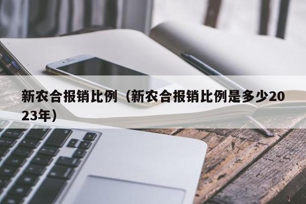 新农合报销比例（新农合报销比例是多少2023年）