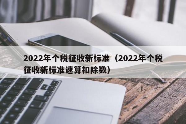 2022年个税征收新标准（2022年个税征收新标准速算扣除数）