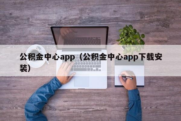 公积金中心app（公积金中心app下载安装）