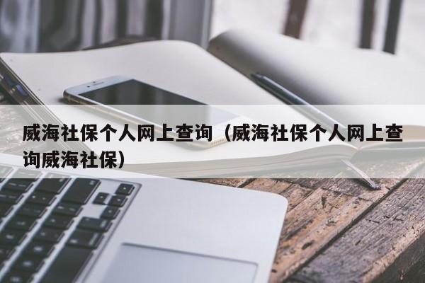 威海社保个人网上查询（威海社保个人网上查询威海社保）