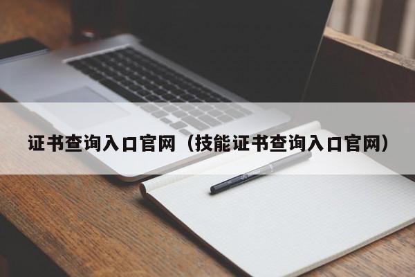 证书查询入口官网（技能证书查询入口官网）