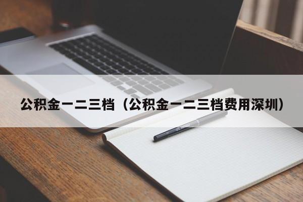 公积金一二三档（公积金一二三档费用深圳）