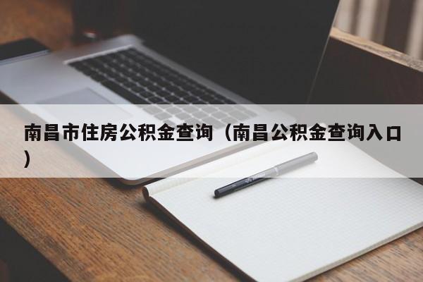 南昌市住房公积金查询（南昌公积金查询入口）