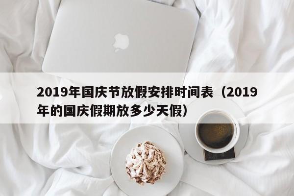 2019年国庆节放假安排时间表（2019年的国庆假期放多少天假）