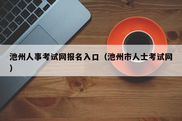 池州人事考试网报名入口（池州市人士考试网）