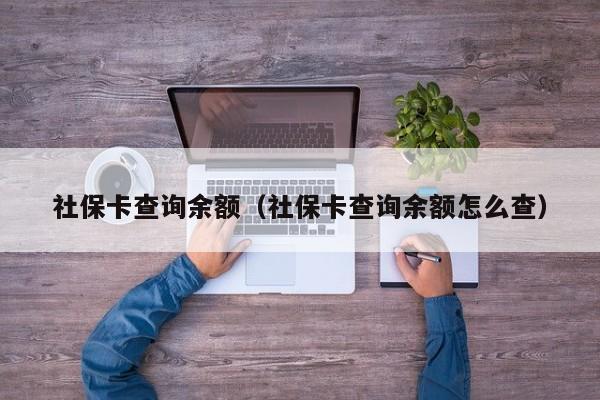 社保卡查询余额（社保卡查询余额怎么查）