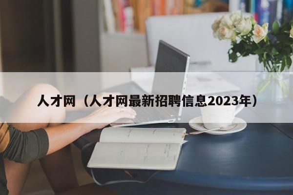 人才网（人才网最新招聘信息2023年）