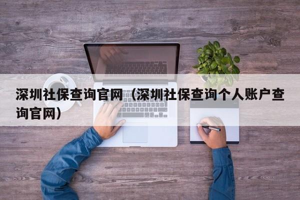 深圳社保查询官网（深圳社保查询个人账户查询官网）