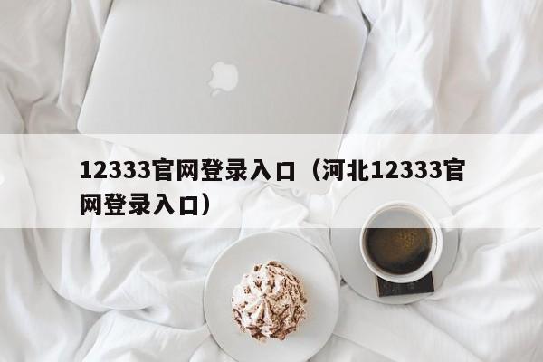 12333官网登录入口（河北12333官网登录入口）