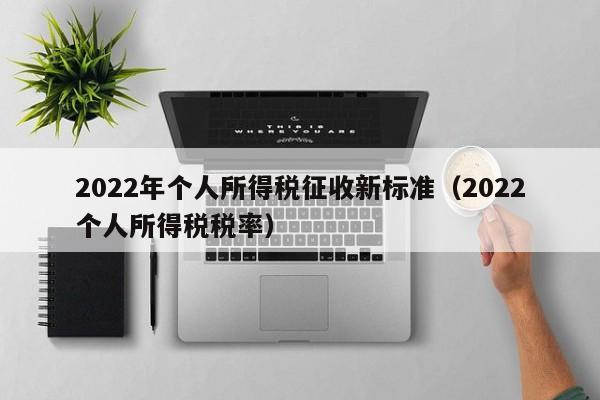 2022年个人所得税征收新标准（2022个人所得税税率）