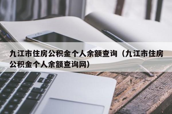 九江市住房公积金个人余额查询（九江市住房公积金个人余额查询网）