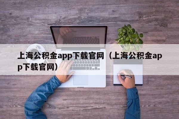 上海公积金app下载官网（上海公积金app下载官网）